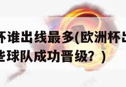 欧洲杯谁出线最多(欧洲杯出线王：哪些球队成功晋级？)